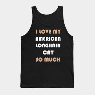 I Love My American Longhair Cat So Much Tank Top